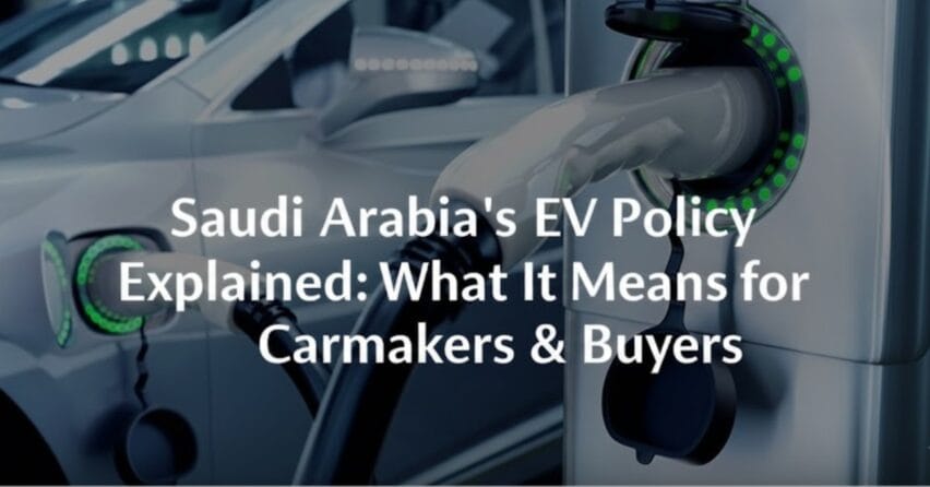 Saudi Arabia's EV Policy Explained: What It Means for Carmakers & Buyers
